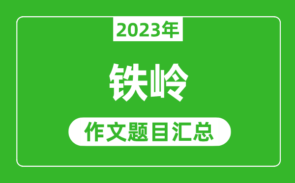 2023年铁岭中考作文题目,历年铁岭中考作文题目汇总