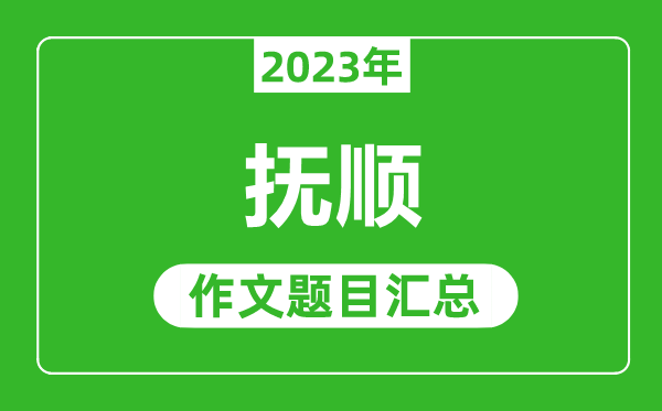 2023年抚顺中考作文题目,历年抚顺中考作文题目汇总