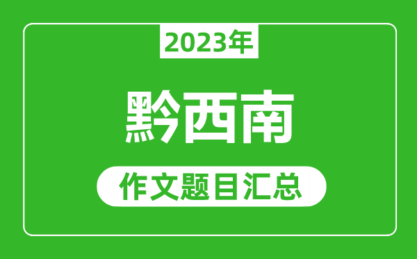 2023年黔西南中考作文题目,历年黔西南中考作文题目汇总