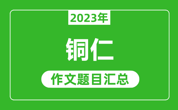 2023年铜仁中考作文题目,历年铜仁中考作文题目汇总