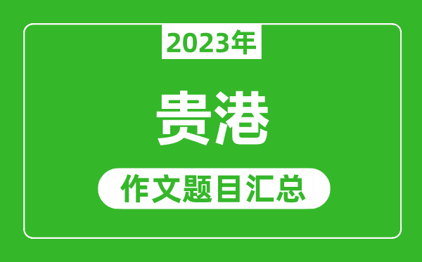 2023年贵港中考作文题目,历年贵港中考作文题目汇总