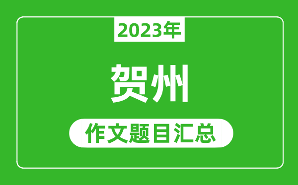 2023年贺州中考作文题目,历年贺州中考作文题目汇总