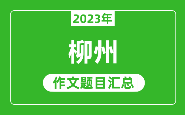 2023年柳州中考作文题目,历年柳州中考作文题目汇总