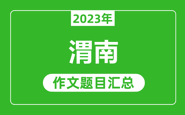 2023年渭南中考作文题目,历年渭南中考作文题目汇总