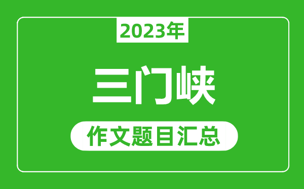 2023年三门峡中考作文题目,历年三门峡中考作文题目汇总