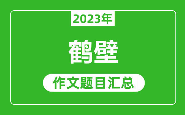 2023年鹤壁中考作文题目,历年鹤壁中考作文题目汇总