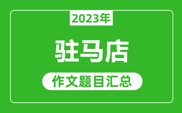 2023年驻马店中考作文题目,历年驻马店中考作文题目汇总