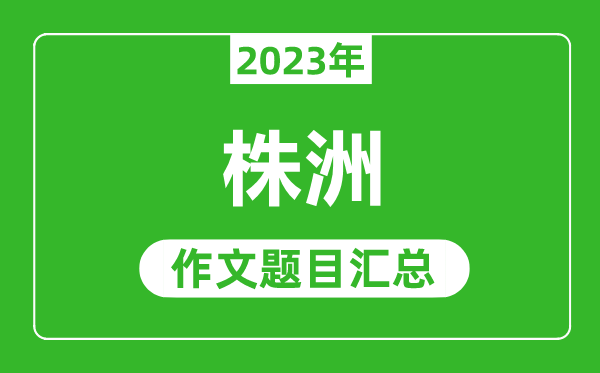 2023年株洲中考作文题目,历年株洲中考作文题目汇总