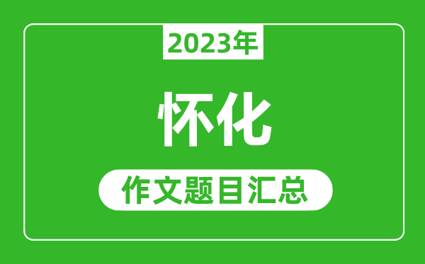 2023年怀化中考作文题目,历年怀化中考作文题目汇总