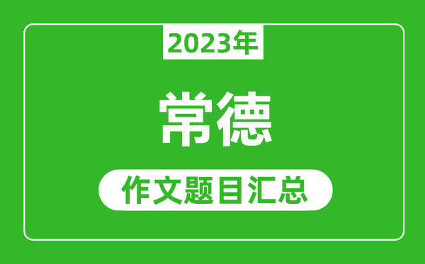 2023年常德中考作文题目,历年常德中考作文题目汇总