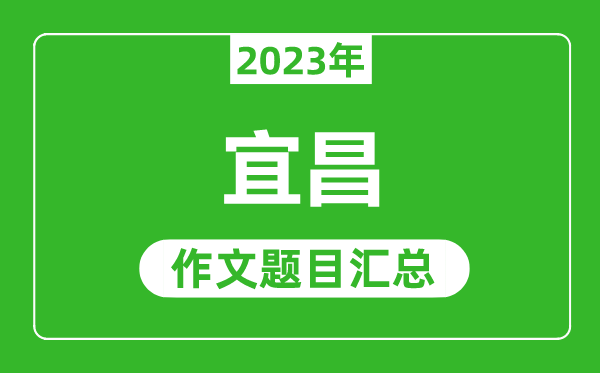 2023年宜昌中考作文题目,历年宜昌中考作文题目汇总