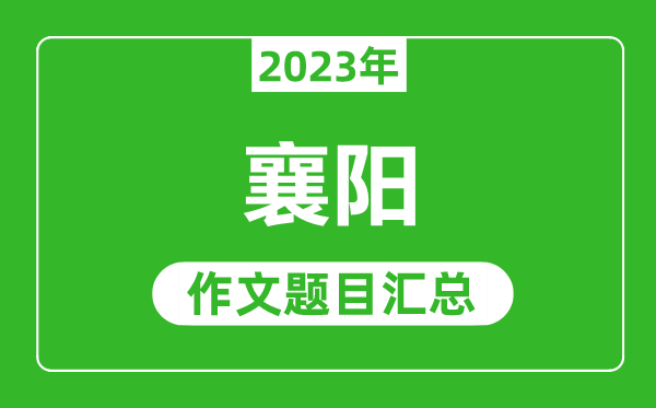 2023年襄阳中考作文题目,历年襄阳中考作文题目汇总