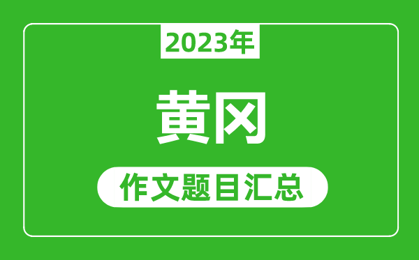 2023年黄冈中考作文题目,历年黄冈中考作文题目汇总