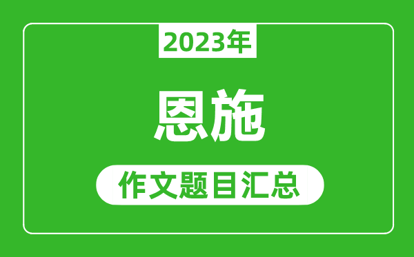 2023年恩施中考作文题目,历年恩施中考作文题目汇总