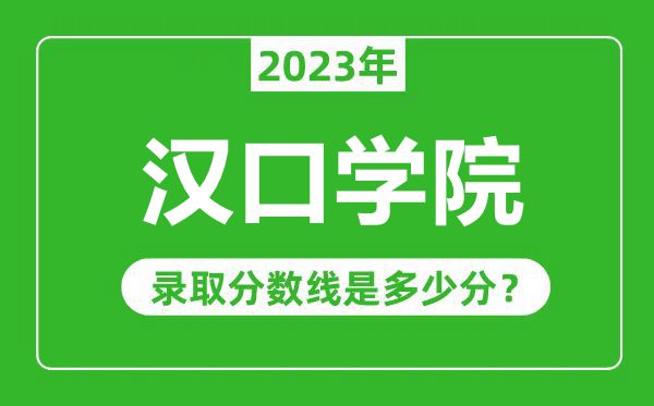 汉口学院2023年录取分数线是多少分（含2021-2022历年）