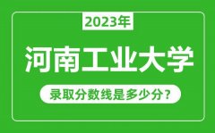 河南工业大学2023年录取分数线是多少分（含2021-2022历年）