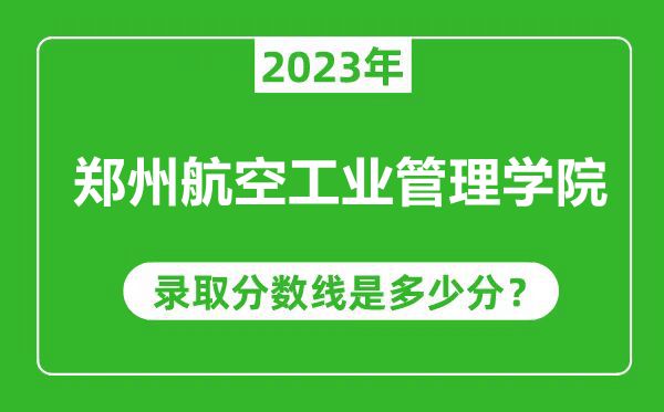 郑州航空工业管理学院2023年录取分数线是多少分（含2021-2022历年）