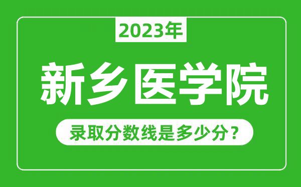 新乡医学院2023年录取分数线是多少分（含2021-2022历年）