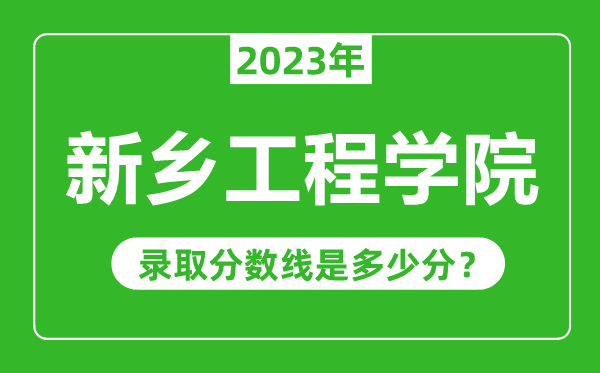 新乡工程学院2023年录取分数线是多少分（含2021-2022历年）