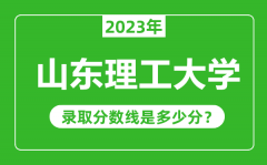 山东理工大学2023年录取分数线是多少分（含2021-2022历年）