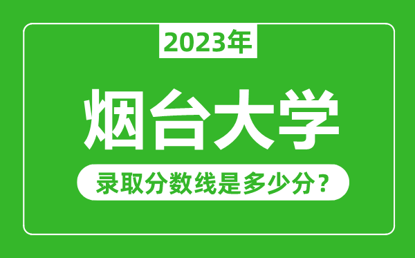 烟台大学2023年录取分数线是多少分（含2021-2022历年）