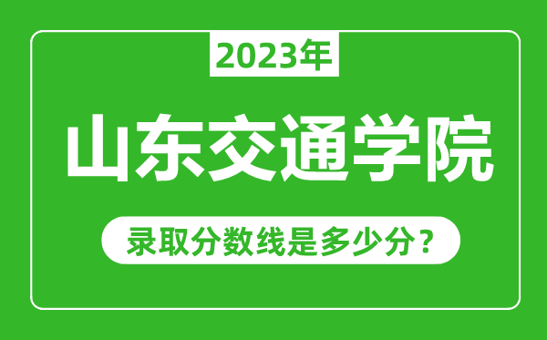 山东交通学院2023年录取分数线是多少分（含2021-2022历年）