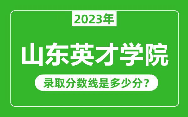 山东英才学院2023年录取分数线是多少分（含2021-2022历年）