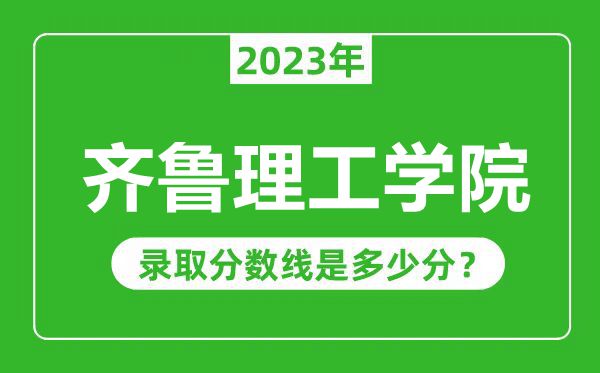 齐鲁理工学院2023年录取分数线是多少分（含2021-2022历年）