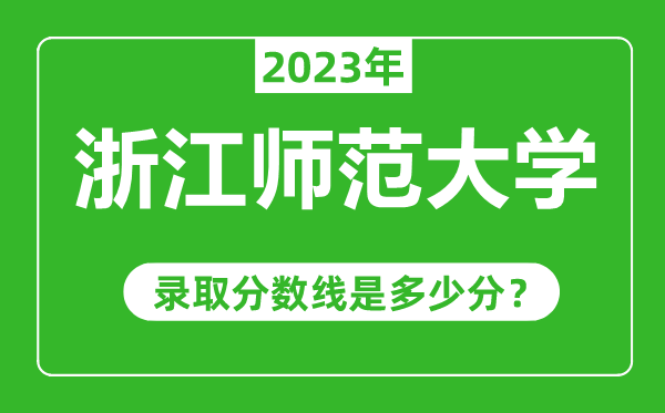 浙江师范大学2023年录取分数线是多少分（含2021-2022历年）