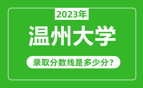 温州大学2023年录取分数线是多少分（含2021-2022历年）