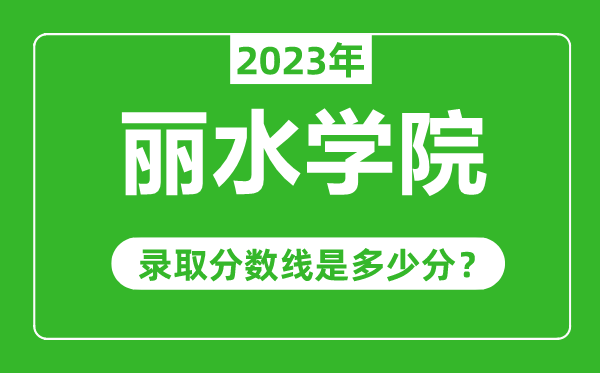 丽水学院2023年录取分数线是多少分（含2021-2022历年）