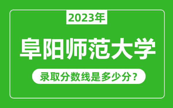 阜阳师范大学2023年录取分数线是多少分（含2021-2022历年）