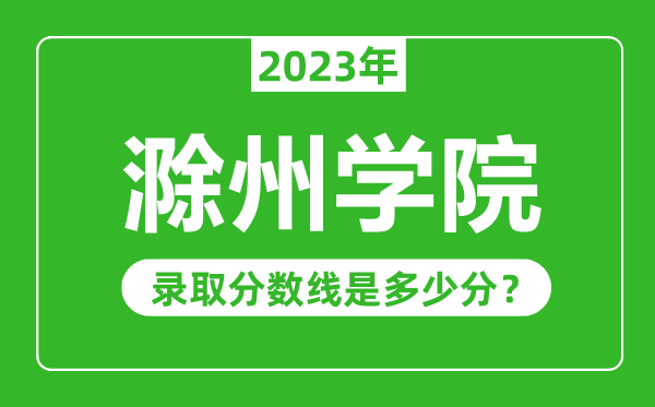 滁州学院2023年录取分数线是多少分（含2021-2022历年）