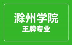 滁州学院王牌专业有哪些_最好的专业是什么