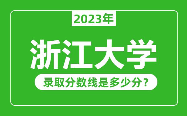 浙江大学2023年录取分数线是多少分（含2021-2022历年）