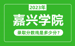 嘉兴学院2023年录取分数线是多少分（含2021-2022历年）