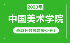 中国美术学院2023年录取分数线是多少分（含2021-2022历年）