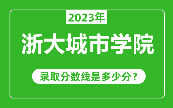 浙大城市学院2023年录取分数线是多少分（含2021-2022历年）