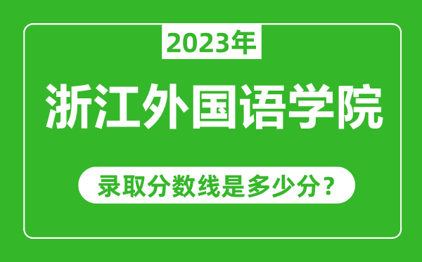 浙江外国语学院2023年录取分数线是多少分（含2021-2022历年）