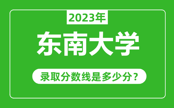 东南大学2023年录取分数线是多少分（含2021-2022历年）