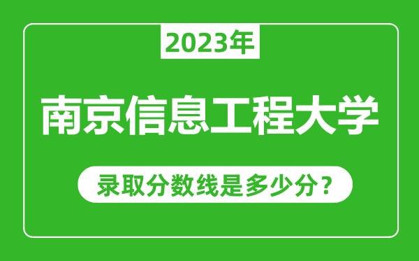 南京信息工程大学2023年录取分数线是多少分（含2021-2022历年）