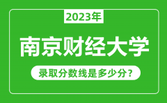 南京财经大学2023年录取分数线是多少分（含2021-2022历年）