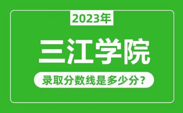 三江学院2023年录取分数线是多少分（含2021-2022历年）