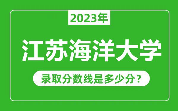 江苏海洋大学2023年录取分数线是多少分（含2021-2022历年）