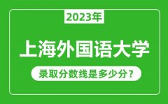 上海外国语大学2023年录取分数线是多少分（含2021-2022历年）