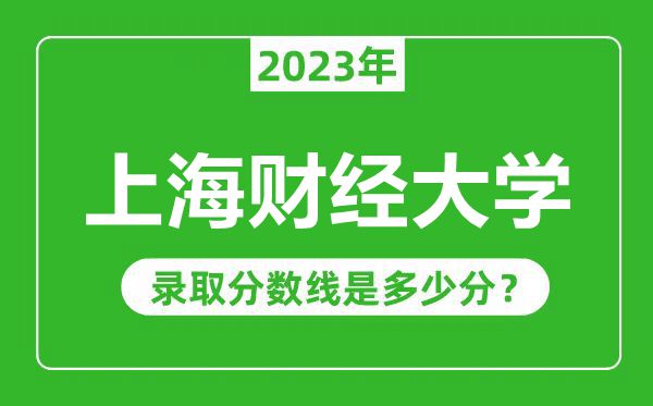 上海财经大学2023年录取分数线是多少分（含2021-2022历年）