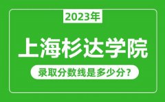 上海杉达学院2023年录取分数线是多少分（含2021-2022历年）