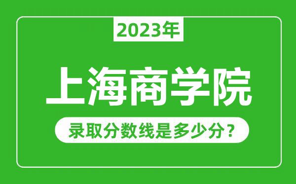 上海商学院2023年录取分数线是多少分（含2021-2022历年）