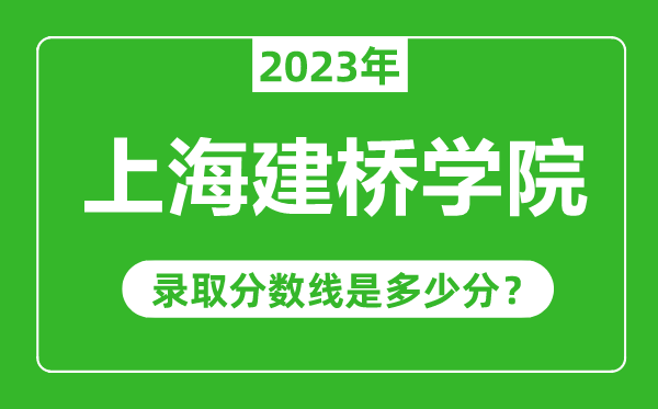 上海建桥学院2023年录取分数线是多少分（含2021-2022历年）