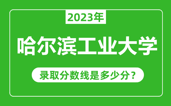 哈尔滨工业大学2023年录取分数线是多少分（含2021-2022历年）